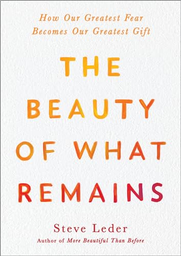 cover image The Beauty of What Remains: How Our Greatest Fear Becomes Our Greatest Gift