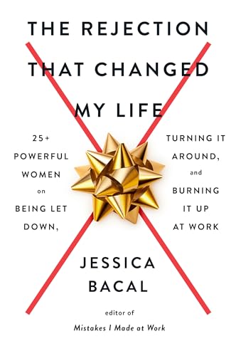 cover image The Rejection That Changed My Life: 25+ Powerful Women on Being Let Down, Turning It Around, and Burning It Up at Work