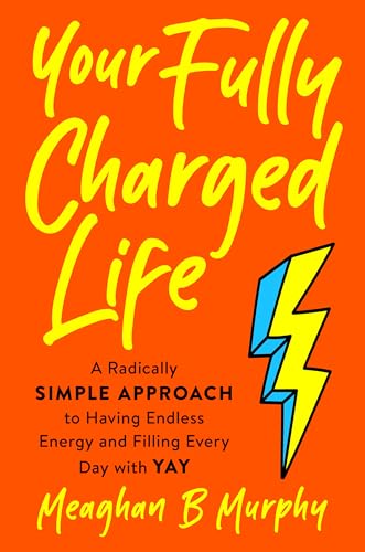 cover image Your Fully Charged Life: A Radically Simply Approach to Having Endless Energy and Filling Every Day with Yay