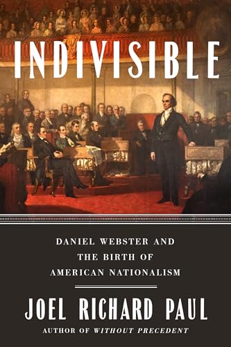 cover image Indivisible: Daniel Webster and the Birth of American Nationalism