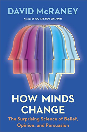 cover image How Minds Change: The Surprising Science of Belief, Opinion, and Persuasion