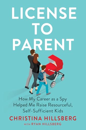 cover image License to Parent: How My Career as a Spy Helped Me Raise Resourceful, Self-Sufficient Kids