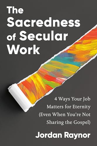 cover image The Sacredness of Secular Work: 4 Ways Your Job Matters for Eternity (Even When You’re Not Sharing the Gospel) 