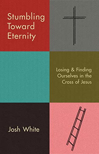 cover image Stumbling Toward Eternity: Losing and Finding Ourselves in the Cross of Jesus 