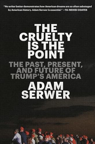 cover image The Cruelty Is the Point: The Past, Present, and Future of Trump’s America
