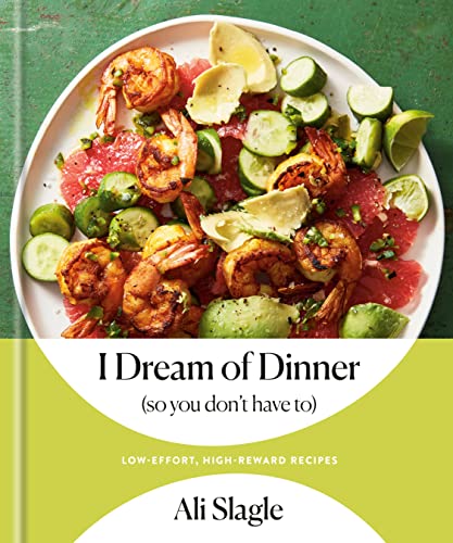 cover image I Dream of Dinner (so You Don’t Have to): Low-Effort, High-Reward Recipes