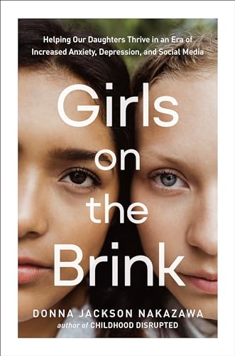 cover image Girls on the Brink: Helping Our Daughters Thrive in an Era of Increased Anxiety, Depression, and Social Media