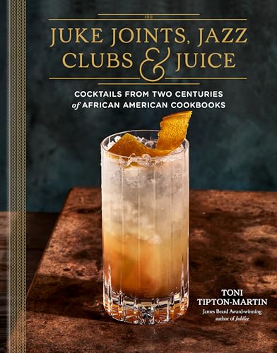 cover image Juke Joints, Jazz Clubs, and Juice: A Cocktail Recipe Book: Cocktails from Two Centuries of African American Cookbooks