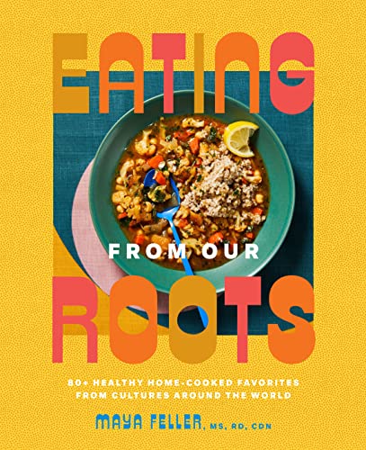 cover image Eating from Our Roots: 80+ Healthy Home-Cooked Favorites from Cultures Around the World