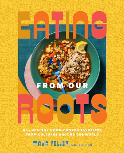 cover image Eating from Our Roots: 80+ Healthy Home-Cooked Favorites from Cultures Around the World