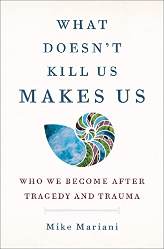 cover image What Doesn’t Kill Us Makes Us: Who We Become After Tragedy and Trauma