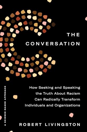 cover image The Conversation: How Seeking and Speaking the Truth about Racism Can Radically Transform Individuals and Organizations