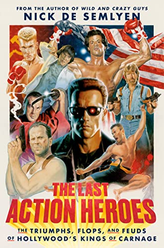 cover image The Last Action Heroes: The Triumphs, Flops, and Feuds of Hollywood’s Kings of Carnage