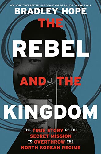 cover image The Rebel and the Kingdom: The True Story of the Secret Mission to Overthrow the North Korean Regime