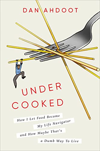 cover image Undercooked: How I Let Food Become My Life Navigator and How Maybe That’s a Dumb Way to Live