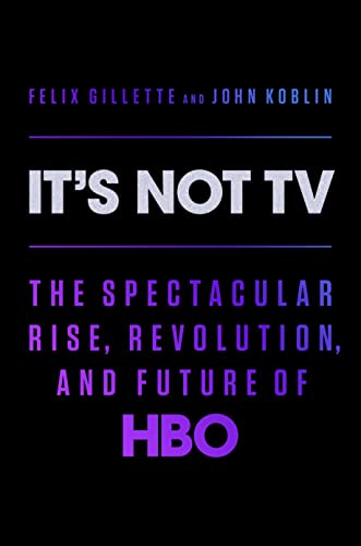 cover image It’s Not TV: The Spectacular Rise, Revolution, and Future of HBO