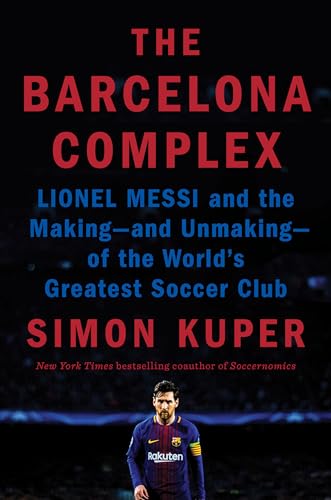 cover image The Barcelona Complex: Lionel Messi and the Making–and Unmaking–of the World’s Greatest Soccer Club