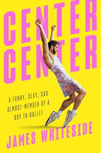cover image Center Center: A Funny, Sexy, Sad Almost-Memoir of a Boy in Ballet