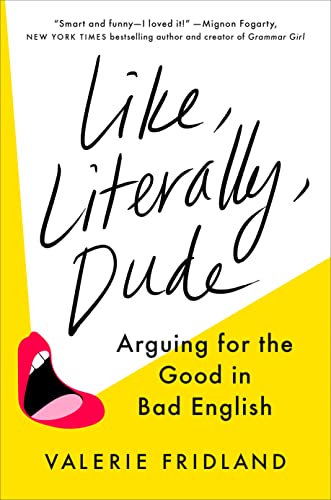 cover image Like, Literally, Dude: Arguing for the Good in Bad English