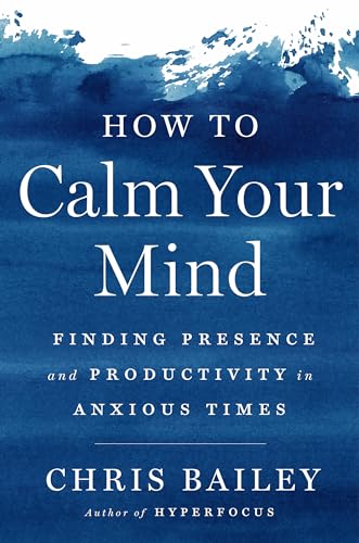 cover image How to Calm Your Mind: Finding Presence and Productivity in Anxious Times