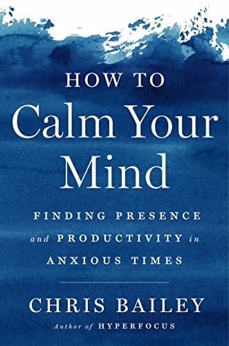 cover image How to Calm Your Mind: Finding Presence and Productivity in Anxious Times