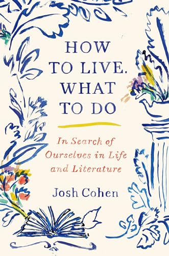 cover image How to Live. What to Do: In Search of Ourselves in Life and Literature