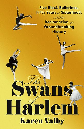 cover image The Swans of Harlem: Five Black Ballerinas, Fifty Years of Sisterhood, and Their Reclamation of a Groundbreaking History
