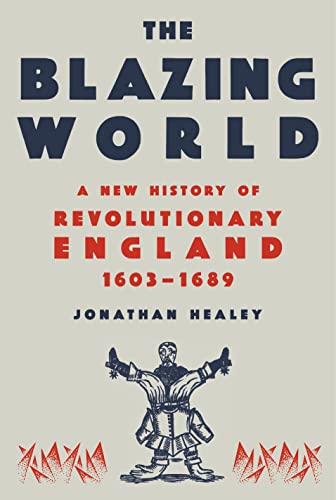 cover image The Blazing World: A New History of Revolutionary England, 1603–1689