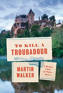 To Kill a Troubadour: A Bruno Chief of Police Novel