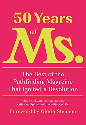 cover image 50 Years of ‘Ms.’: The Best of the Pathfinding Magazine That Ignited a Revolution 