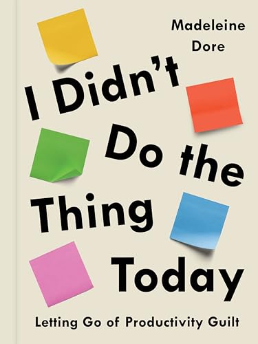 cover image I Didn’t Do the Thing Today: Letting Go of Productivity Guilt