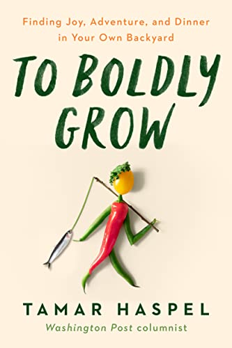 cover image To Boldly Grow: Finding Joy, Adventure, and Dinner in Your Own Backyard