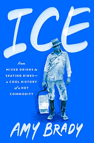 cover image Ice: From Mixed Drinks to Skating Rinks—a Cool History of a Hot Commodity