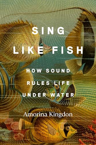 cover image Sing Like Fish: How Sound Rules Life Under Water