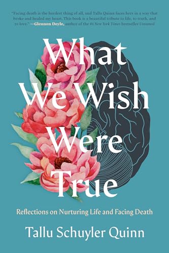 cover image What We Wish Were True: Reflections on Nurturing Life and Facing Death