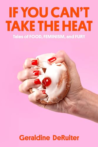 cover image If You Can’t Take the Heat: Tales of Food, Feminism, and Fury