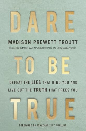 cover image Dare to Be True: Defeat the Lies That Bind You and Live Out the Truth That Frees You