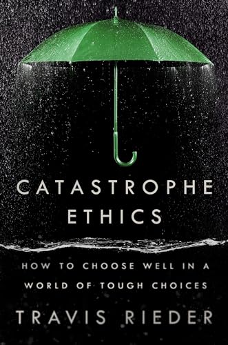 cover image Catastrophe Ethics: How to Choose Well in a World of Tough Choices