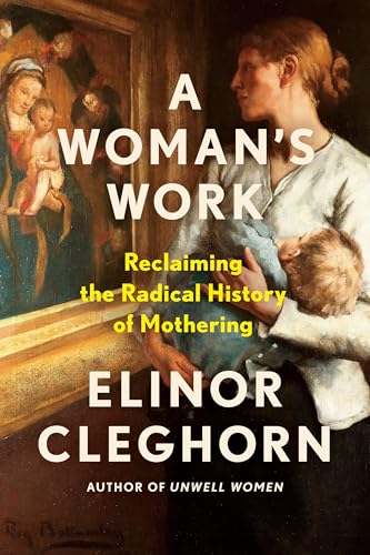 cover image A Woman’s Work: Reclaiming the Radical History of Mothering