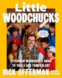 Little Woodchucks: Offerman Woodshop’s Guide to Tools and Tomfoolery