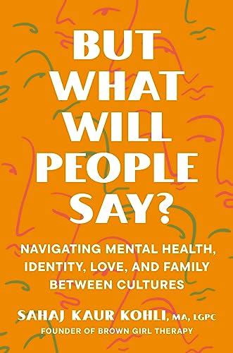 cover image But What Will People Say? Navigating Mental Health, Identity, Love, and Family Between Cultures 