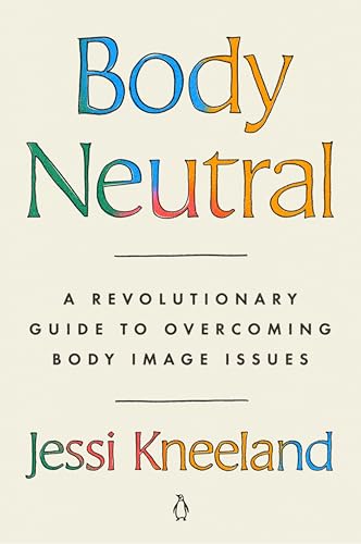 cover image Body Neutral: A Revolutionary Guide to Overcoming Body Image Issues