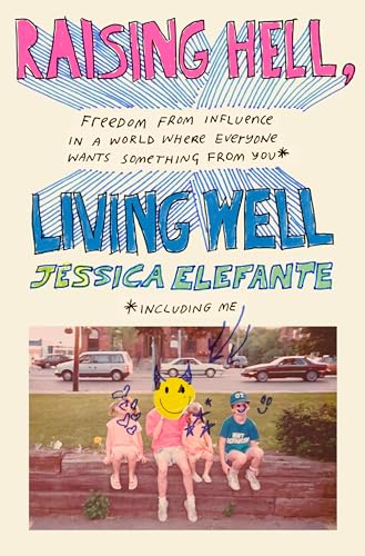 cover image Raising Hell, Living Well: Freedom from Influence in a World Where Everyone Wants Something from You (Including Me)