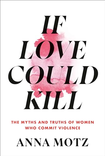 cover image If Love Could Kill: The Myths and Truths of Women Who Commit Violence