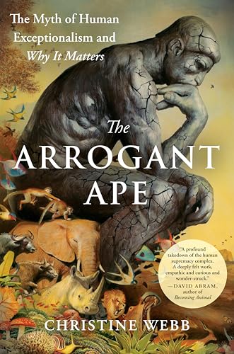 cover image The Arrogant Ape: The Myth of Human Exceptionalism and Why It Matters