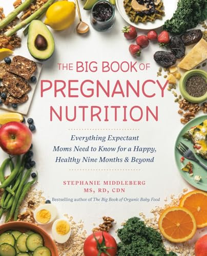 cover image The Big Book of Pregnancy Nutrition: Everything Expectant Moms Need to Know for a Happy, Healthy Nine Months and Beyond
