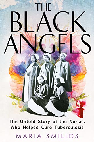 cover image The Black Angels: The Untold Story of the Nurses Who Helped Cure Tuberculosis