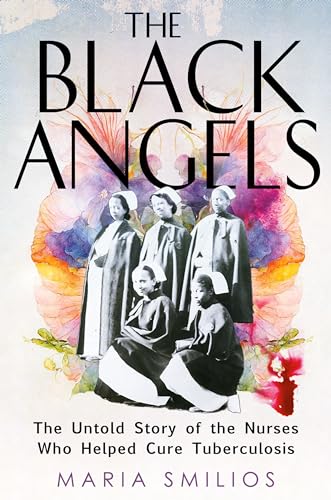 cover image The Black Angels: The Untold Story of the Nurses Who Helped Cure Tuberculosis