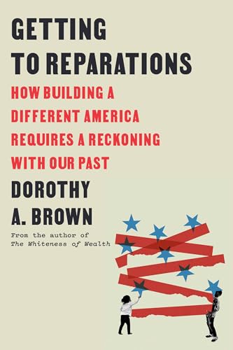 cover image Getting to Reparations: How Building a Different America Requires a Reckoning with Our Past