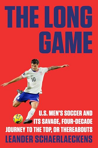 cover image The Long Game: U.S. Men’s Soccer and Its Savage, Four-Decade Journey to the Top, or Thereabouts